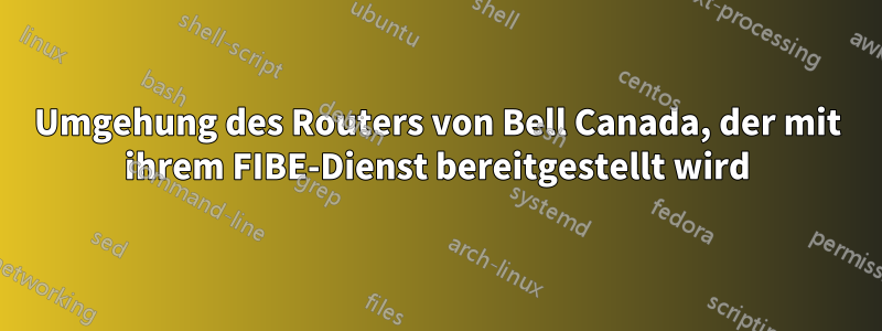 Umgehung des Routers von Bell Canada, der mit ihrem FIBE-Dienst bereitgestellt wird