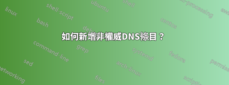 如何新增非權威DNS條目？