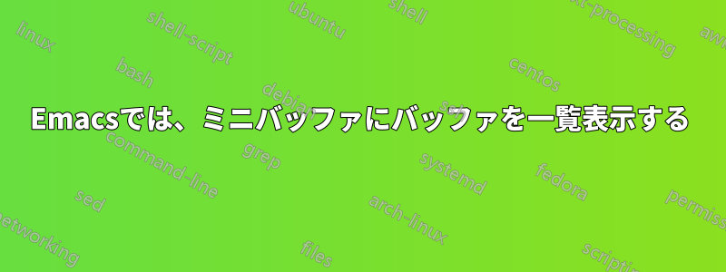 Emacsでは、ミニバッファにバッファを一覧表示する