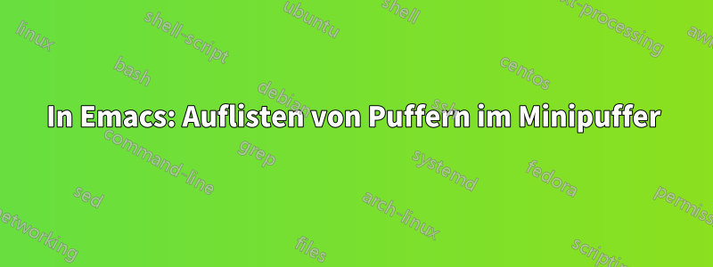 In Emacs: Auflisten von Puffern im Minipuffer