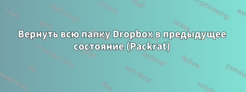 Вернуть всю папку Dropbox в предыдущее состояние (Packrat)