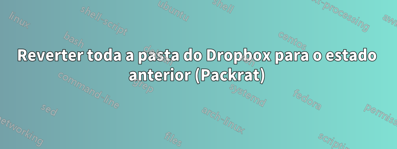 Reverter toda a pasta do Dropbox para o estado anterior (Packrat)