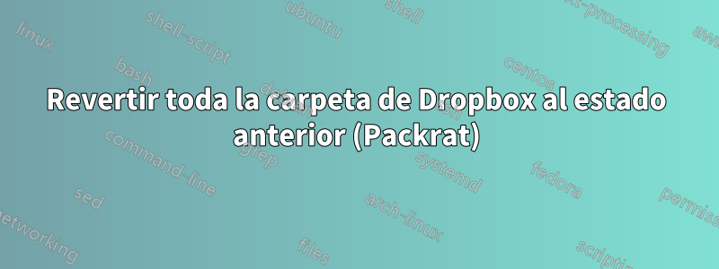 Revertir toda la carpeta de Dropbox al estado anterior (Packrat)