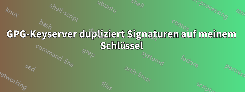 GPG-Keyserver dupliziert Signaturen auf meinem Schlüssel