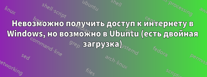 Невозможно получить доступ к интернету в Windows, но возможно в Ubuntu (есть двойная загрузка)