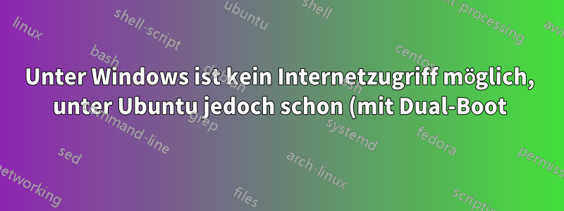 Unter Windows ist kein Internetzugriff möglich, unter Ubuntu jedoch schon (mit Dual-Boot)