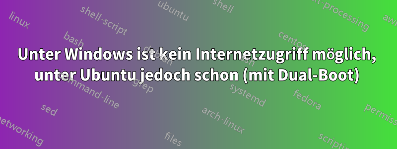 Unter Windows ist kein Internetzugriff möglich, unter Ubuntu jedoch schon (mit Dual-Boot)