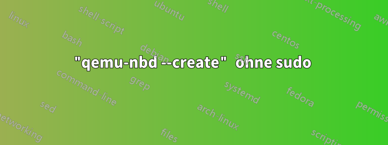 "qemu-nbd --create" ohne sudo