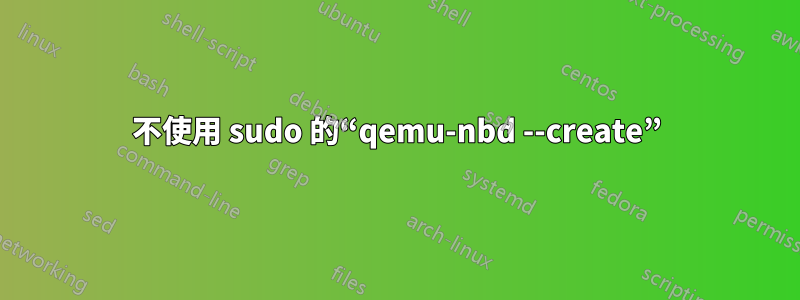 不使用 sudo 的“qemu-nbd --create”