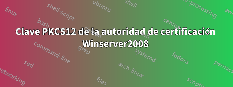 Clave PKCS12 de la autoridad de certificación Winserver2008