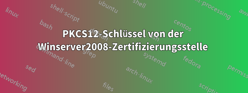 PKCS12-Schlüssel von der Winserver2008-Zertifizierungsstelle