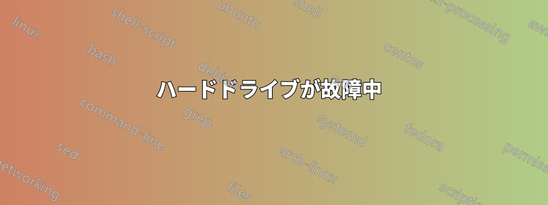 ハードドライブが故障中 