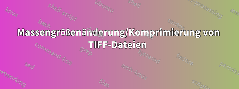 Massengrößenänderung/Komprimierung von TIFF-Dateien 