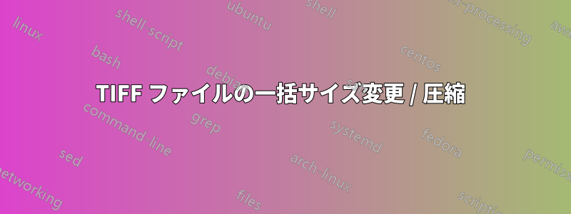 TIFF ファイルの一括サイズ変更 / 圧縮 