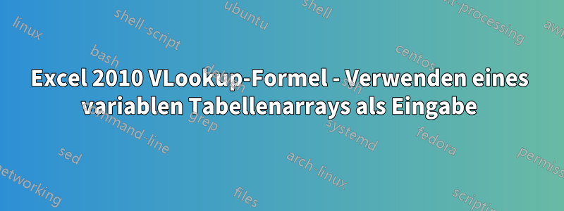 Excel 2010 VLookup-Formel - Verwenden eines variablen Tabellenarrays als Eingabe