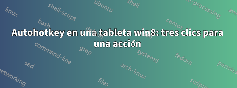 Autohotkey en una tableta win8: tres clics para una acción