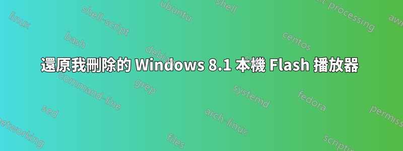 還原我刪除的 Windows 8.1 本機 Flash 播放器