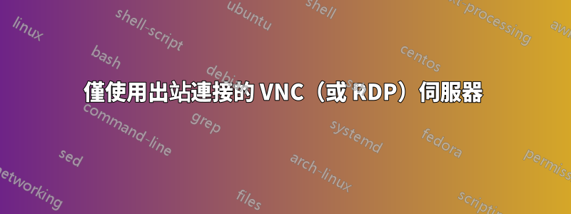 僅使用出站連接的 VNC（或 RDP）伺服器