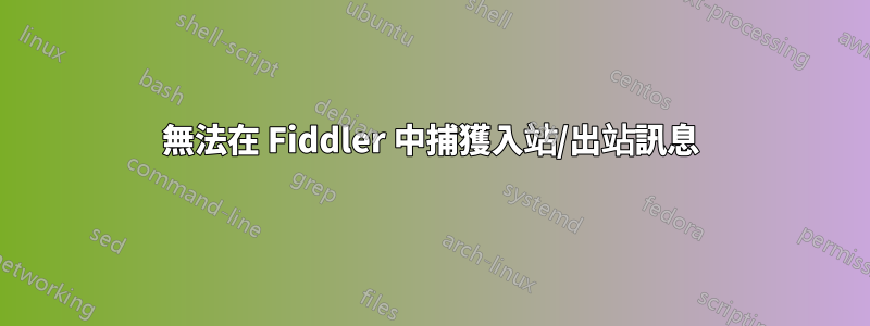 無法在 Fiddler 中捕獲入站/出站訊息