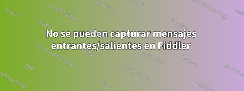 No se pueden capturar mensajes entrantes/salientes en Fiddler