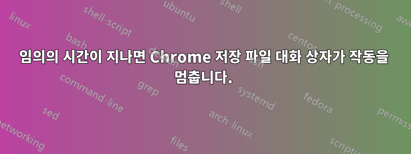 임의의 시간이 지나면 Chrome 저장 파일 대화 상자가 작동을 멈춥니다.