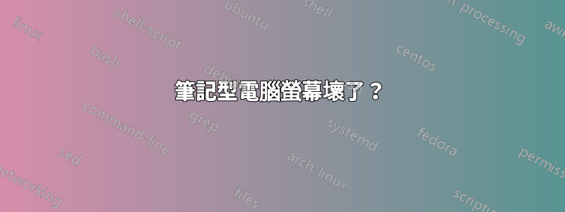 筆記型電腦螢幕壞了？