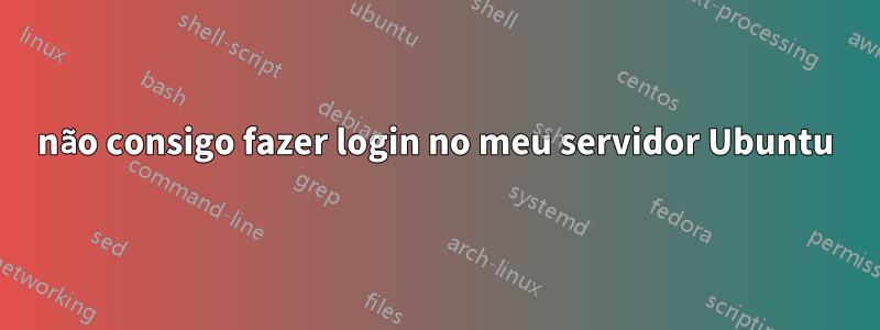 não consigo fazer login no meu servidor Ubuntu