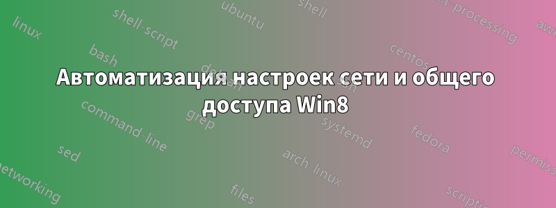 Автоматизация настроек сети и общего доступа Win8