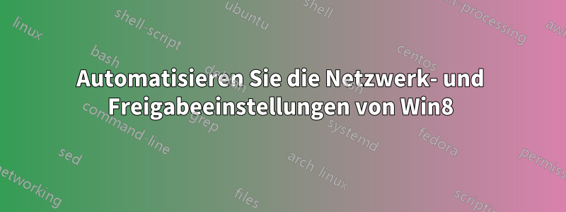 Automatisieren Sie die Netzwerk- und Freigabeeinstellungen von Win8