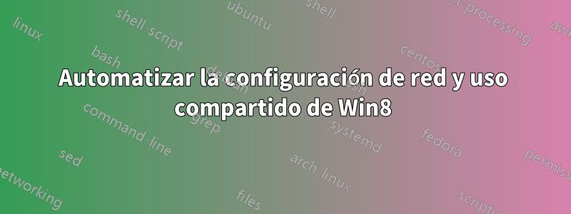 Automatizar la configuración de red y uso compartido de Win8