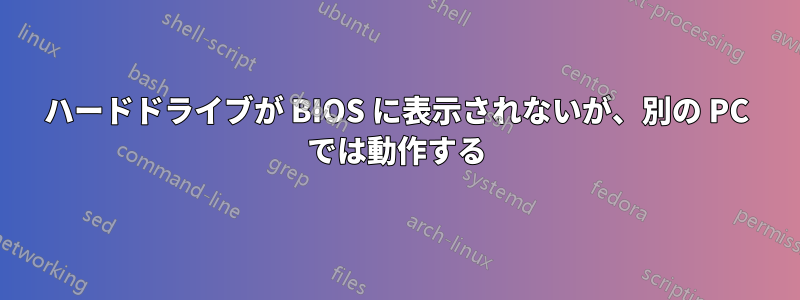 ハードドライブが BIOS に表示されないが、別の PC では動作する