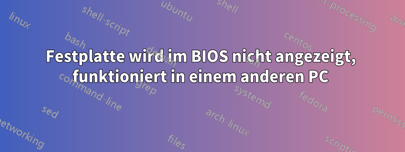 Festplatte wird im BIOS nicht angezeigt, funktioniert in einem anderen PC