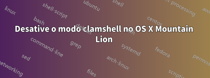 Desative o modo clamshell no OS X Mountain Lion