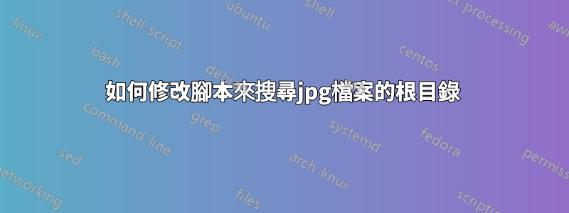 如何修改腳本來搜尋jpg檔案的根目錄