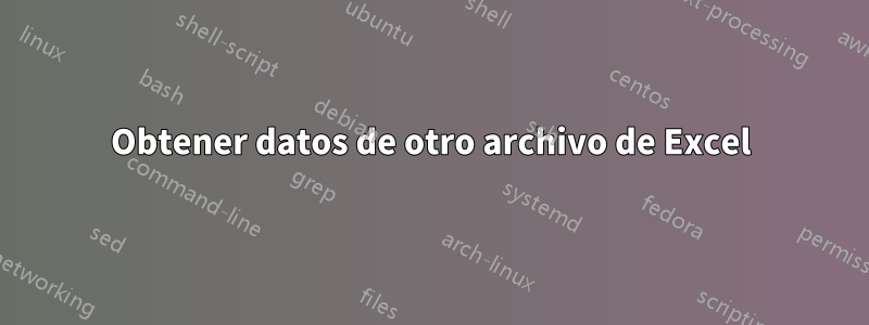 Obtener datos de otro archivo de Excel