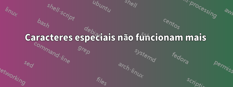 Caracteres especiais não funcionam mais