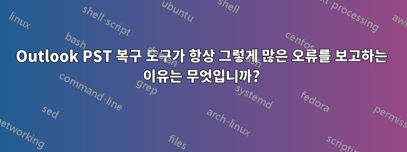 Outlook PST 복구 도구가 항상 그렇게 많은 오류를 보고하는 이유는 무엇입니까?