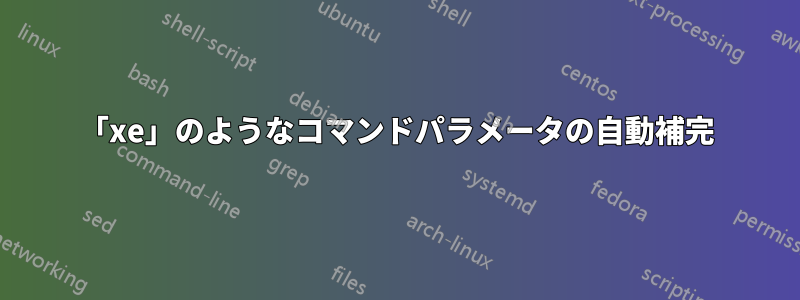 「xe」のようなコマンドパラメータの自動補完