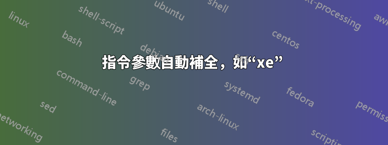 指令參數自動補全，如“xe”