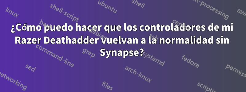 ¿Cómo puedo hacer que los controladores de mi Razer Deathadder vuelvan a la normalidad sin Synapse?