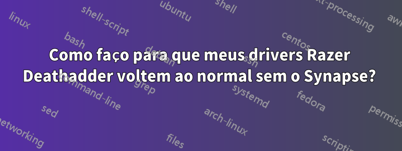 Como faço para que meus drivers Razer Deathadder voltem ao normal sem o Synapse?