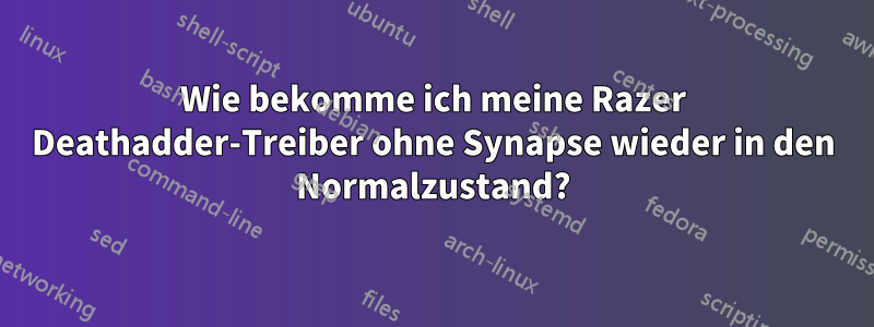 Wie bekomme ich meine Razer Deathadder-Treiber ohne Synapse wieder in den Normalzustand?