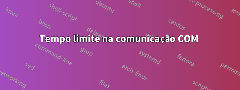 Tempo limite na comunicação COM