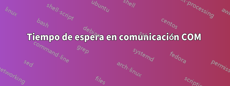 Tiempo de espera en comunicación COM