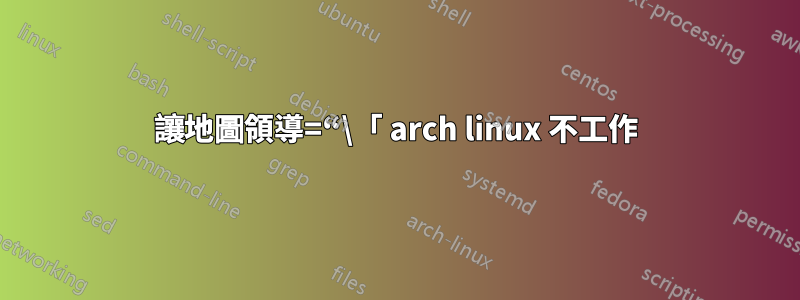 讓地圖領導=“\「 arch linux 不工作