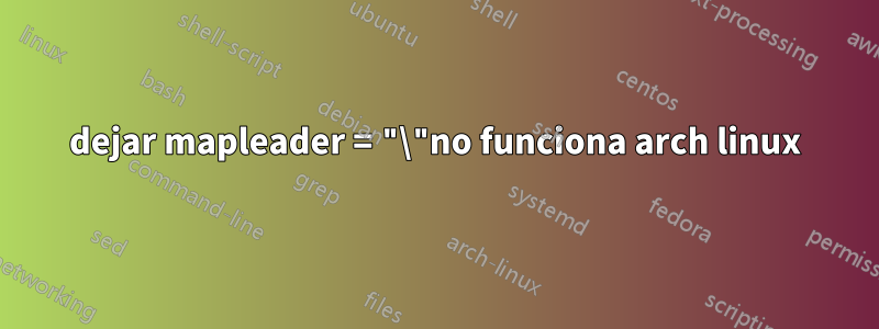 dejar mapleader = "\"no funciona arch linux