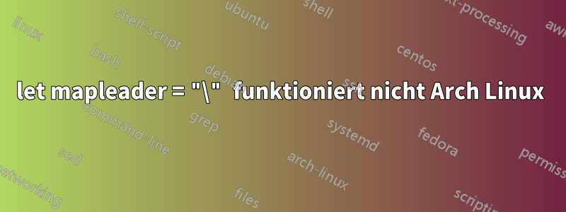 let mapleader = "\" funktioniert nicht Arch Linux