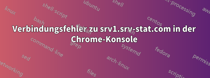 Verbindungsfehler zu srv1.srv-stat.com in der Chrome-Konsole