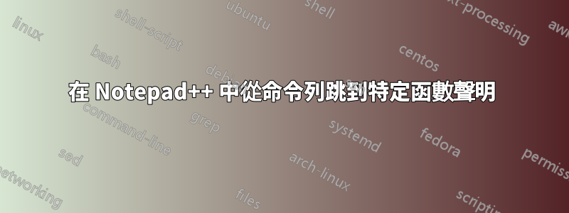 在 Notepad++ 中從命令列跳到特定函數聲明