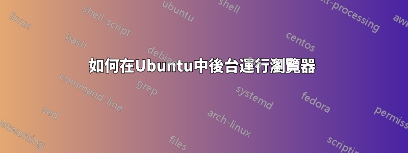 如何在Ubuntu中後台運行瀏覽器